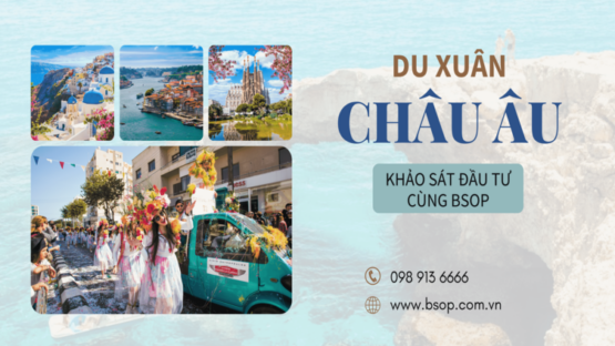 Du xuân châu Âu – Khảo sát đầu tư 2025 cùng BSOP chỉ từ 15 triệu đồng