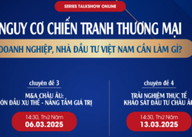 SERIES TALKSHOW ONLINE: Nguy cơ chiến tranh thương mại – Doanh nghiệp, nhà đầu tư việt nam cần làm gì?