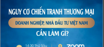 TALKSHOW ONLINE: Nguy cơ chiến tranh thương mại – Doanh nghiệp, nhà đầu tư Việt Nam cần làm gì?