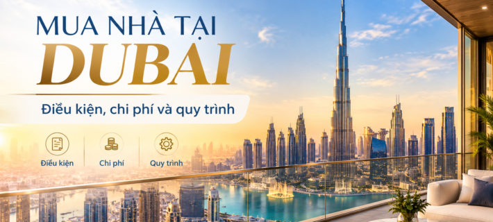 Mua nhà tại Dubai: Điều kiện, chi phí và quy trình cho người Việt